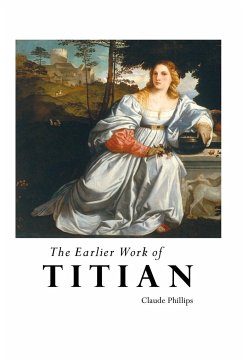 THE EARLIER WORK OF TITIAN - Phillips, Claude