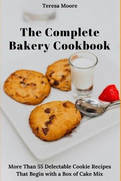 The Complete Bakery Cookbook: More Than 55 Delectable Cookie Recipes That Begin with a Box of Cake Mix - Moore, Teresa