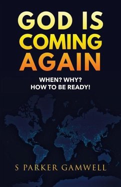 GOD IS COMING AGAIN When? Why? How to be Ready! - Gamwell, S. Parker