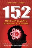 152 Mind Supplements for Wealth Creation: You don't need money to generate creative ideas, but you do need a stimulated mind to create your wealth in