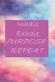 Inhale Exhale Purpose Repeat