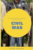 The Ridiculously Simple Guide to the Civil War: What You Need to Know about the American Civil War...in about an Hour
