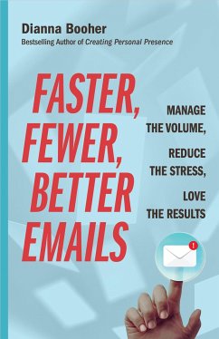 Faster, Fewer, Better Emails: Manage the Volume, Reduce the Stress, Love the Results - Booher, Dianna
