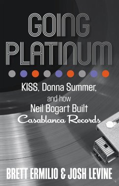 Going Platinum: Kiss, Donna Summer, and How Neil Bogart Built Casablanca Records - Ermilio, Brett; Levine, Josh