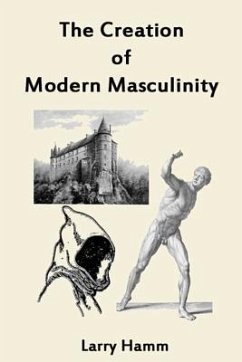 The Creation of Modern Masculinity - Hamm Ph. D., Larry