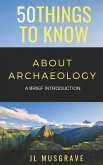 50 Things to Know about Archaeology: A Brief Introduction