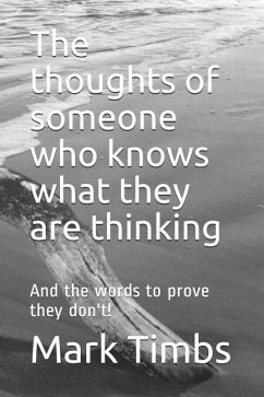 The Thoughts of Someone Who Knows What They Are Thinking: And the Words to Prove They Don't! - Timbs, Mark