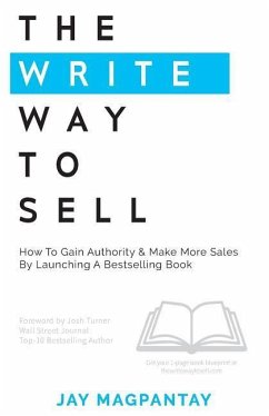The Write Way To Sell: How To Gain Authority & Make More Sales By Launching A Bestselling Book - Magpantay, Jay