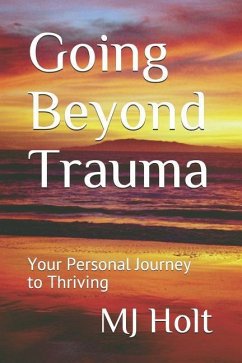 Going Beyond Trauma: Your Personal Journey to Thriving - Holt, Mj