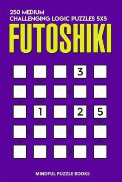 Futoshiki: 250 Medium Challenging Logic Puzzles 5x5 - Mindful Puzzle Books