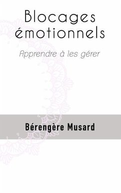 Blocages émotionnels: Apprendre à les gérer - Musard, Berengere