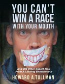 You Can't Win a Race with Your Mouth: And 290 Other Expert Tips from a Lifelong Entrepreneur