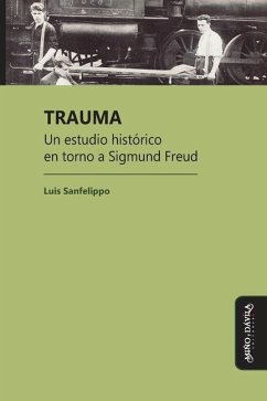 Trauma: Un estudio histórico en torno a Sigmund Freud - Sanfelippo, Luis César
