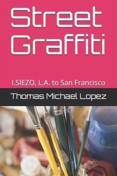 Street Graffiti: I.Siezo, L.A. to San Francisco - Siezo, I.; Lopez, Thomas