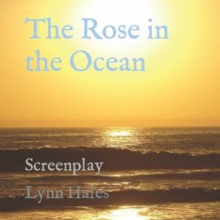 The Rose in the Ocean: Screenplay - Hales, Lynn