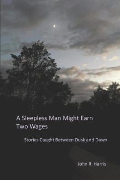 A Sleepless Man Might Earn Two Wages: Stories Caught Between Dusk and Dawn - Harris, John