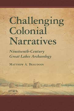 Challenging Colonial Narratives: Nineteenth-Century Great Lakes Archaeology - Beaudoin, Matthew A.