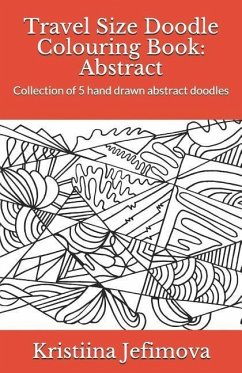 Travel Size Doodle Colouring Book: Abstract: Collection of 5 hand drawn abstract doodles - Jefimova, Kristiina