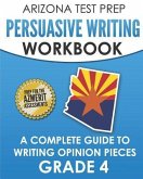 ARIZONA TEST PREP Persuasive Writing Workbook Grade 4: A Complete Guide to Writing Opinion Pieces