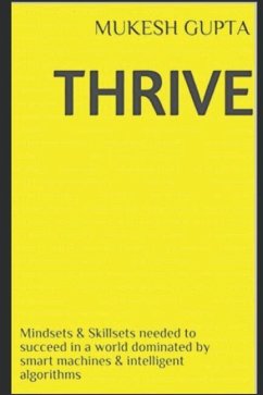 Thrive: Mindsets & Skillsets Needed to Succeed in a World Dominated by Smart Machines & Intelligent Algorithms - Gupta, Mukesh