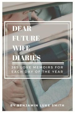 Dear Future Wife Diaries: 365 Love Memoirs for Each Day of the Year Volume 1 - Smith, Benjamin Luke