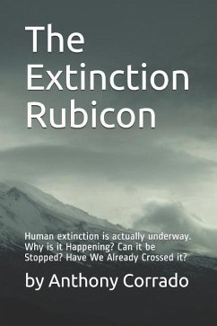 The Extinction Rubicon: Human extinction is actually underway. Why is it Happening? Can it be Stopped? Have We Already Crossed it? - Corrado, By Anthony