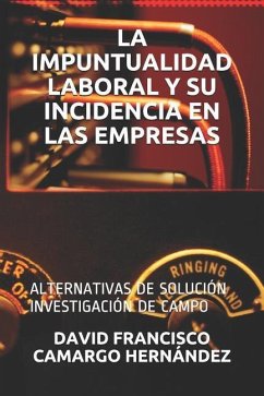 La Impuntualidad Laboral Y Su Incidencia En Las Empresas: Alternativas de Solución Investigación de Campo - Camargo Hernandez, David Francisco