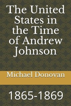 The United States in the Time of Andrew Johnson: 1865-1869 - Donovan, Michael Edward