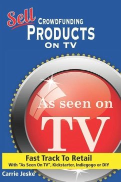 Sell Crowdfunding Products on TV: Fast Track to Retail Using - Jeske, Carrie