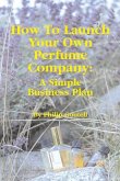 How To Launch Your Own Perfume Company: A Simple Business Plan