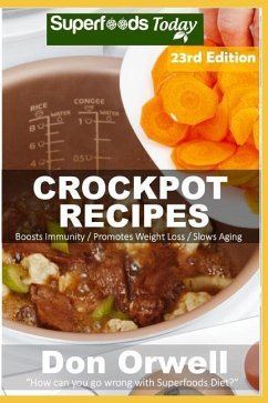 Crockpot Recipes: Over 245 Quick & Easy Gluten Free Low Cholesterol Whole Foods Recipes full of Antioxidants & Phytochemicals - Orwell, Don