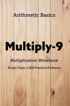 Arithmetic Basics Multiply-9 Multiplication Workbooks, Single-Digit, 1,000 Practice Problems - Dong, David Lichi; Basics, Arithmetic