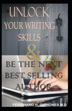 Unlock Your Writing Skills & Be the Next Best Selling Author: An Ultimate Guide to Writing Your First Book - H. Quinones M. D., Ferdinand