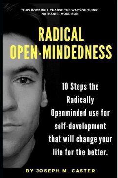 Radical Open-Mindedness: 10 Steps the Radically Open-Minded use for self-development that will change your life for the better - Caster, Joseph