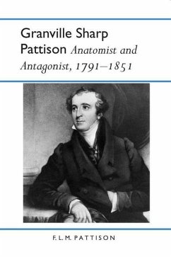 Granville Sharp Pattison: Anatomist and Antagonist, 1791-1851 - Pattison, F. L. M.