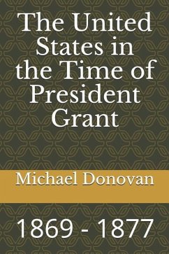 The United States in the Time of President Grant: 1869 - 1877 - Donovan, Michael Edward