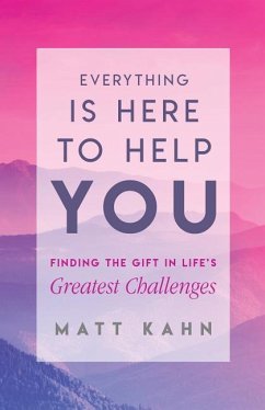 Everything Is Here to Help You: Finding the Gift in Life's Greatest Challenges - Kahn, Matt