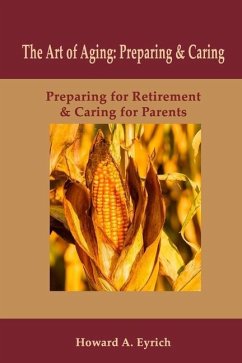 Art of Aging: Preparing and Caring: Preparing for Retirement & Caring for Parents - Eyrich, Howard A.