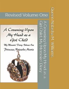 A Crowning Upon My Head as a Girl Child, My Memoire' Diary Volume One Princess Natasha Marie: Revised Volume One - Williams, Queen Natasha M.