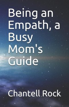 Being an Empath, a Busy Mom's Guide - Rock, Chantell Marie
