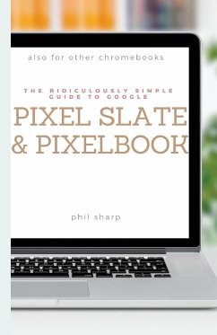 The Ridiculously Simple Guide to Google Pixel Slate and Pixelbook - Sharp, Phil