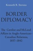 Border Diplomacy: The Caroline and McLeod Affairs in Anglo-American-Canadian Relations, 1837-1842