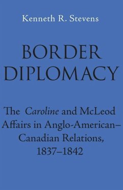 Border Diplomacy: The Caroline and McLeod Affairs in Anglo-American-Canadian Relations, 1837-1842 - Stevens, Kenneth R.