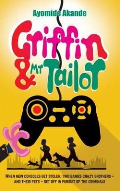 Griffin & Mr Tailor: When new consoles get stolen, two games crazy brothers - and their pets - set off in pursuit of the criminals - Akande, Ayomide