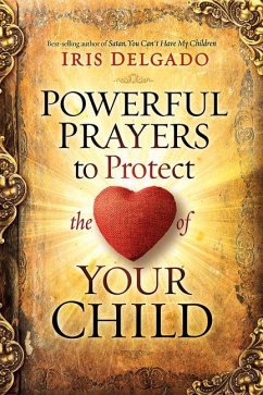 Powerful Prayers to Protect the Heart of Your Child - Delgado, Iris
