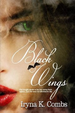 Black Wings: She Sought Death to Be Her Savior from Agony...But She Was Not Allowed to Die. - Combs, Iryna K.