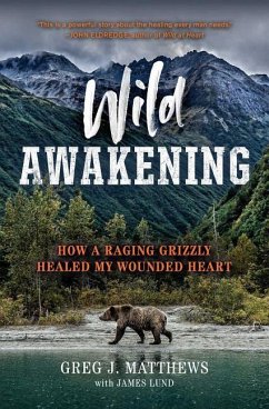 Wild Awakening: How a Raging Grizzly Healed My Wounded Heart - Matthews, Greg J.; Lund, James