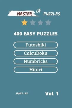 Master of Puzzles - Futoshiki, Calcudoku, Numbricks, Hitori 400 Easy Puzzles Vol.1 - Lee, James