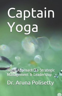 Captain Yoga: Yogic Approach to Strategic Management & Leadership - Dora, Santosh; Polisetty, Dr Aruna