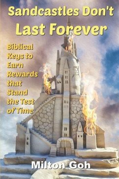 Sandcastles Don't Last Forever: Biblical Keys to Earn Rewards that Stand the Test of Time - Goh, Milton